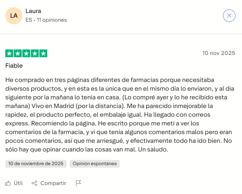 Fiable He comprado en tres páginas diferentes de farmacias porque necesitaba diversos productos, y en esta es la única que en el mismo dia to enviaron, y al día siguiente por la mañana lo tenía en casa. (Lo compré ayer y lo he recibido esta mañana) Vivo en Madrid (por la distancia). Me ha parecido inmejorable la rapidez, el producto perfecto, el embalaje igual. Ha llegado con correos express. Recomiendo la pagina. He escrito porque me meti a ver los comentarios de la farmacia, y vi que tenia algunos comentarios malos pero eran pocos comentarios, así que me arriesgue, y efectivamente todo ha ido bien. No sólo hay que opinar cuando las cosas van mal. Un saludo.